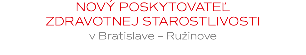 NOVÝ POSKYTOVATEĽ ZDRAVOTNEJ STAROSTLIVOSTI v Bratislave – Ružinove