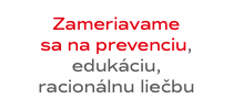 Zameriavame  sa na prevenciu, edukáciu,  racionálnu liečbu