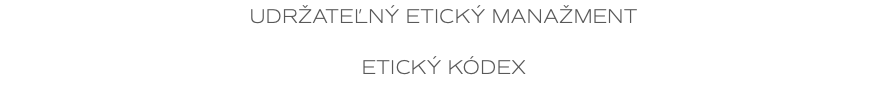 UDRŽATEĽNÝ ETICKÝ MANAŽMENT ETICKÝ KÓDEX