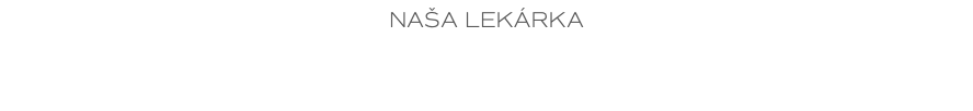 NAŠA LEKÁRKA