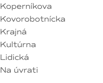 Koperníkova Kovorobotnícka Krajná Kultúrna Lidická Na úvrati