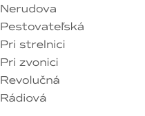 Nerudova Pestovateľská Pri strelnici Pri zvonici Revolučná Rádiová